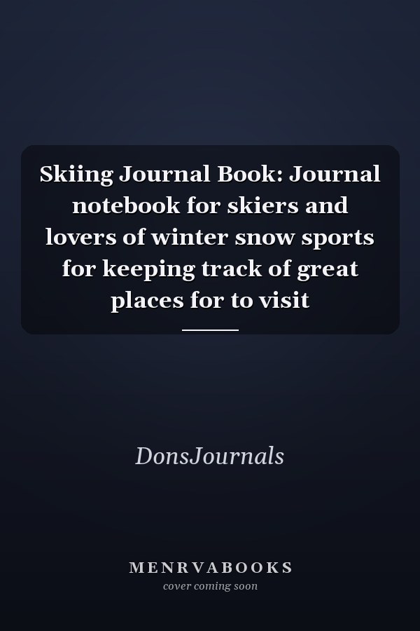 Skiing Journal Book: Journal notebook for skiers and lovers of winter snow sports for keeping track of great places for to visit