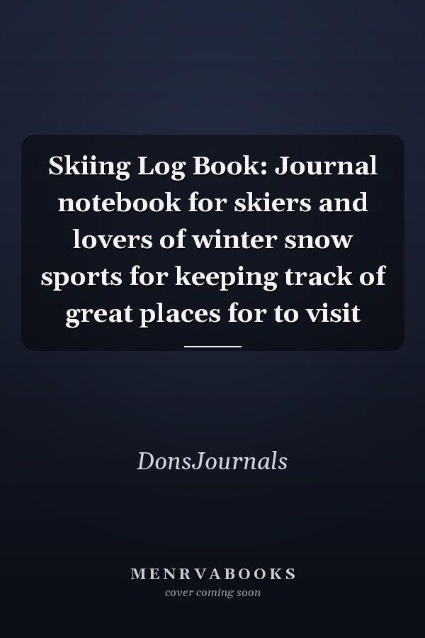 Skiing Log Book: Journal notebook for skiers and lovers of winter snow sports for keeping track of great places for to visit