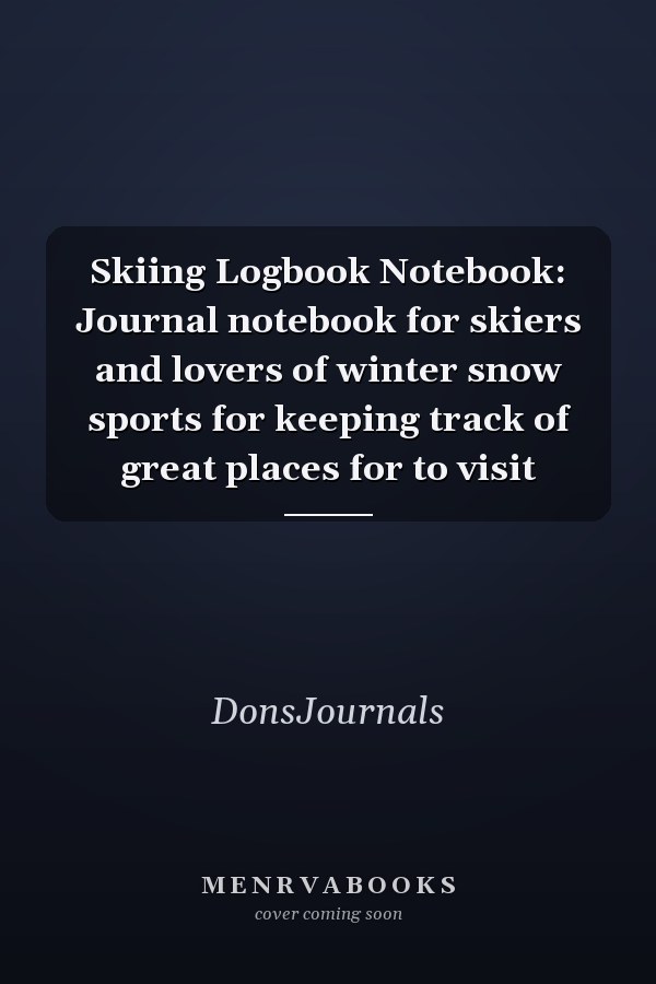 Skiing Logbook Notebook: Journal notebook for skiers and lovers of winter snow sports for keeping track of great places for to visit