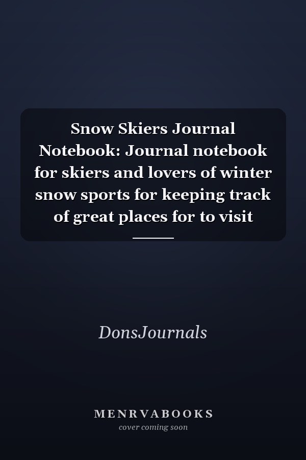 Snow Skiers Journal Notebook: Journal notebook for skiers and lovers of winter snow sports for keeping track of great places for to visit