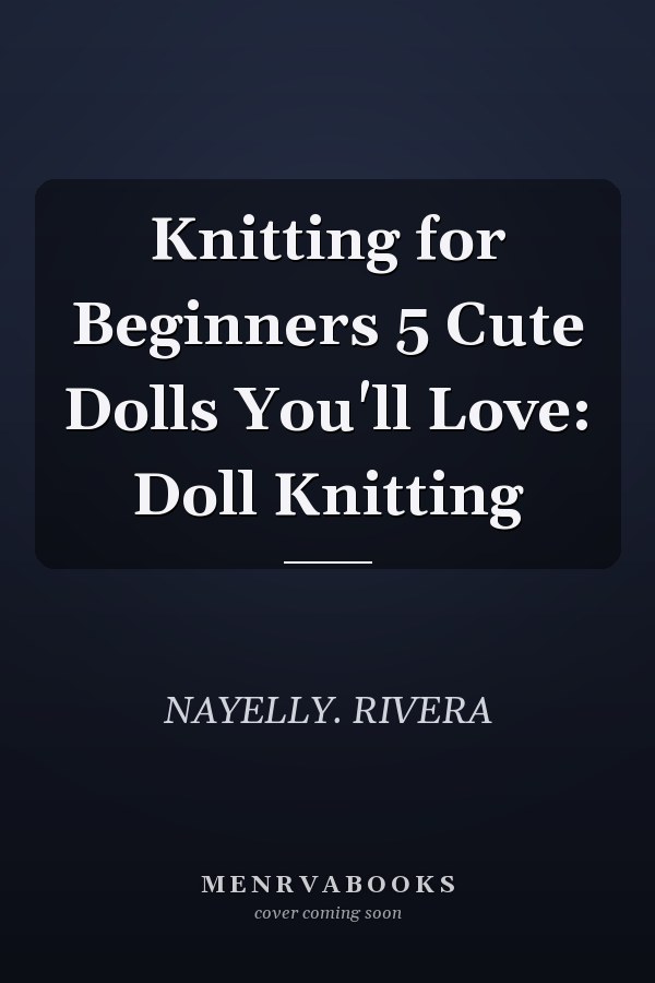 Knitting for Beginners 5 Cute Dolls You'll Love: Doll Knitting