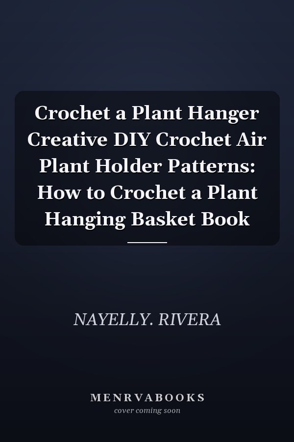 Crochet a Plant Hanger Creative DIY Crochet Air Plant Holder Patterns: How to Crochet a Plant Hanging Basket Book