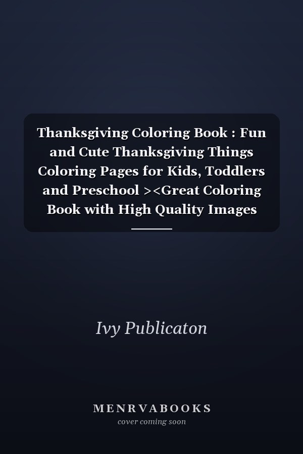 Thanksgiving Coloring Book : Fun and Cute Thanksgiving Things Coloring Pages for Kids, Toddlers and Preschool ><Great Coloring Book with High Quality Images