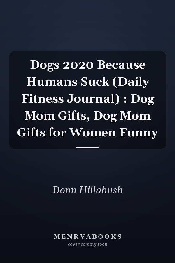 Dogs 2020 Because Humans Suck (Daily Fitness Journal) : Dog Mom Gifts, Dog Mom Gifts for Women Funny