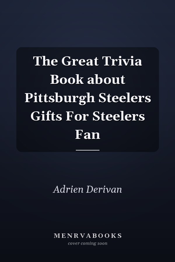 The Great Trivia Book about Pittsburgh Steelers Gifts For Steelers Fan