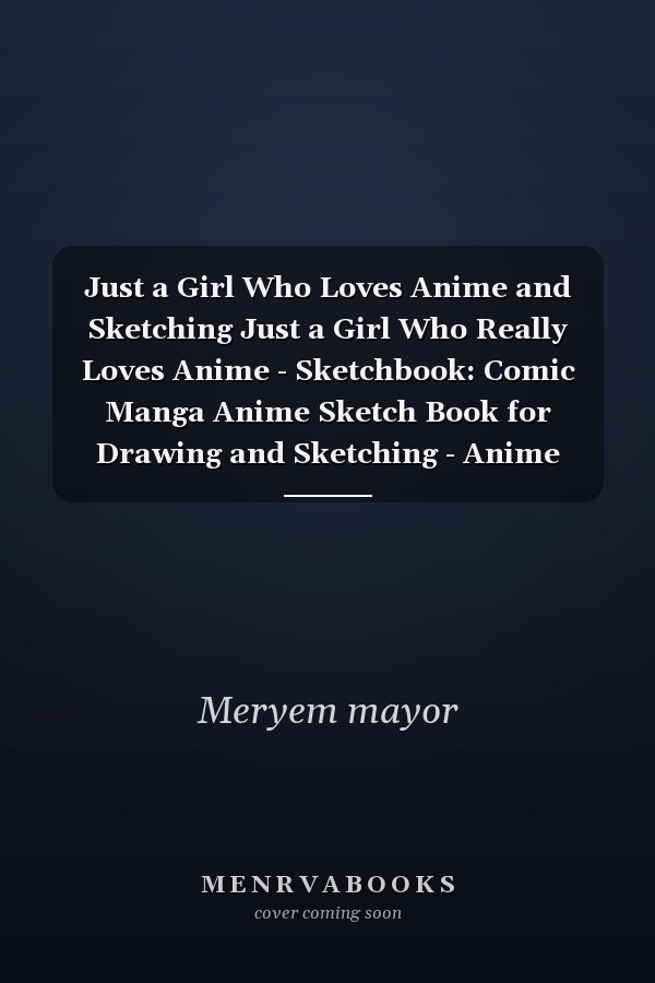 Just a Girl Who Loves Anime and Sketching Just a Girl Who Really Loves Anime - Sketchbook: Comic Manga Anime Sketch Book for Drawing and Sketching - Anime Drawing Book - Blank Drawing Paper - Anime Art Supplies - Otaku and Artist Gift