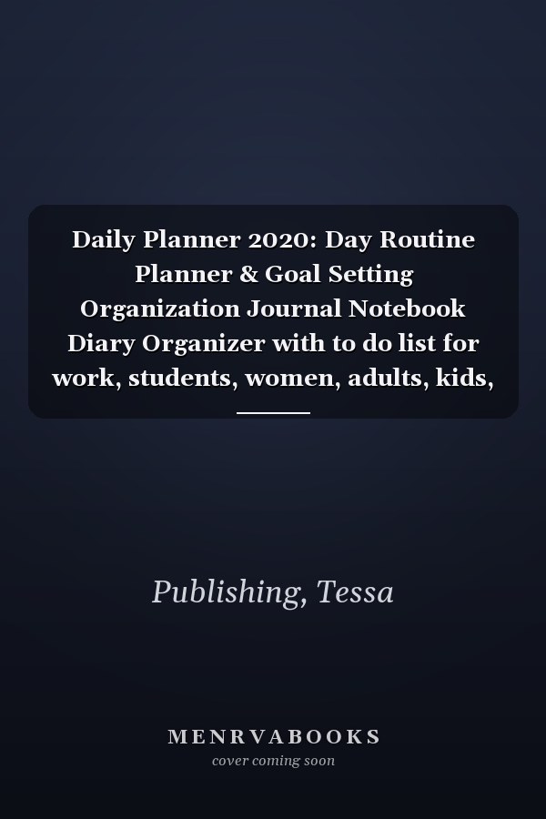 Daily Planner 2020: Day Routine Planner & Goal Setting Organization Journal Notebook Diary Organizer with to do list for work, students, women, adults, kids, teachers, mom, girls & teens