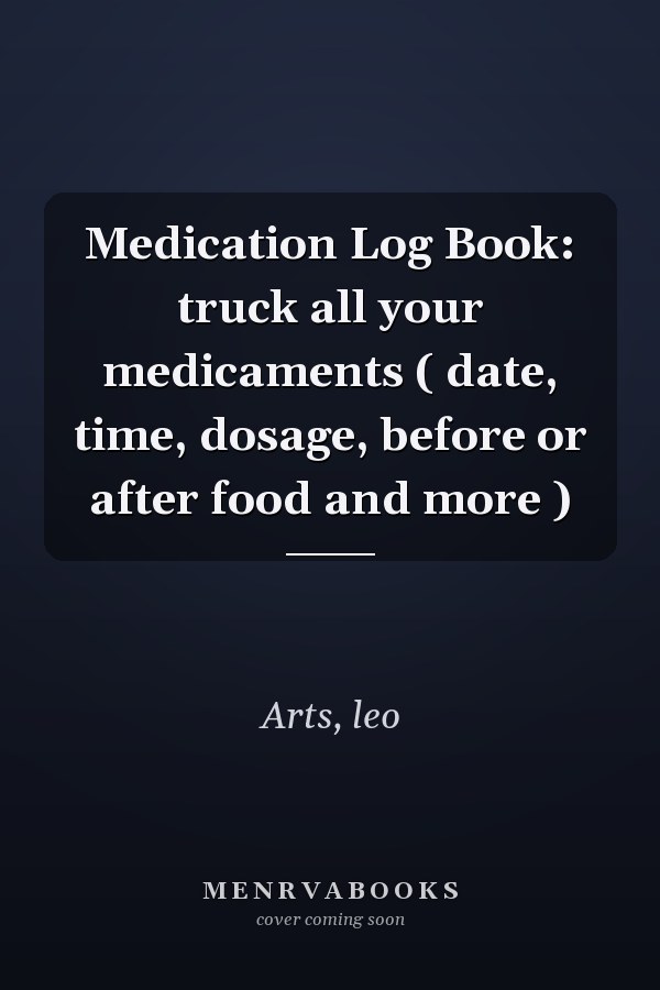 Medication Log Book: truck all your medicaments ( date, time, dosage, before or after food and more )