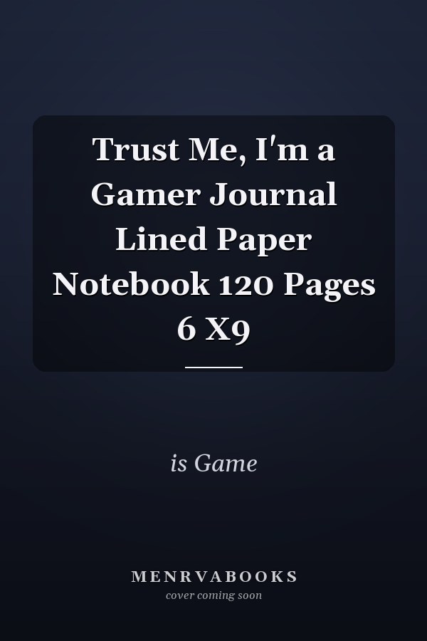Trust Me, I'm a Gamer Journal Lined Paper Notebook 120 Pages 6 X9