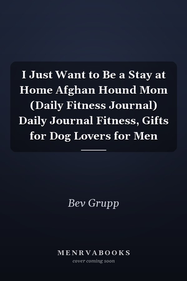I Just Want to Be a Stay at Home Afghan Hound Mom (Daily Fitness Journal) Daily Journal Fitness, Gifts for Dog Lovers for Men