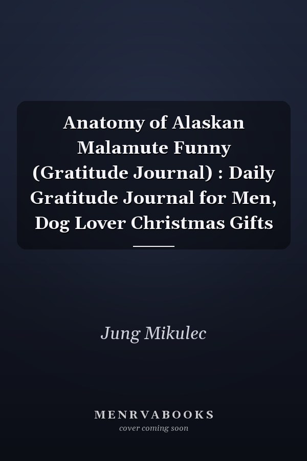 Anatomy of Alaskan Malamute Funny (Gratitude Journal) : Daily Gratitude Journal for Men, Dog Lover Christmas Gifts