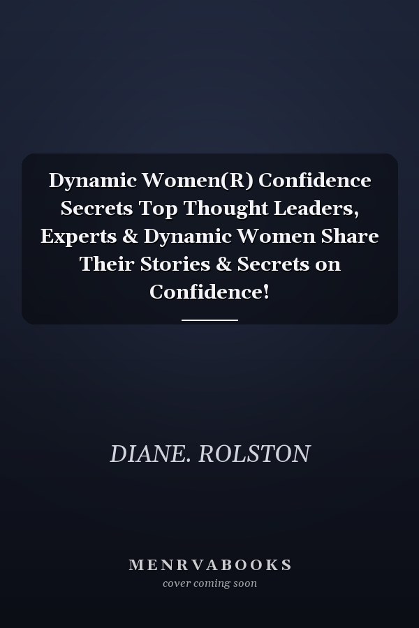 Dynamic Women(R) Confidence Secrets Top Thought Leaders, Experts & Dynamic Women Share Their Stories & Secrets on Confidence!