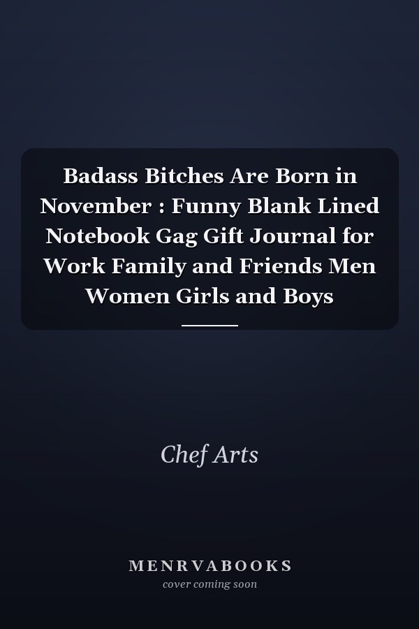 Badass Bitches Are Born in November : Funny Blank Lined Notebook Gag Gift Journal for Work Family and Friends Men Women Girls and Boys