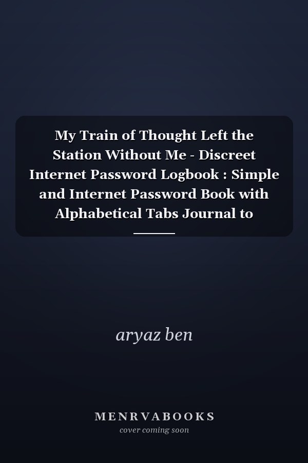 My Train of Thought Left the Station Without Me - Discreet Internet Password Logbook : Simple and Internet Password Book with Alphabetical Tabs Journal to Protect Usernames ,login and Private Information Gift for Women