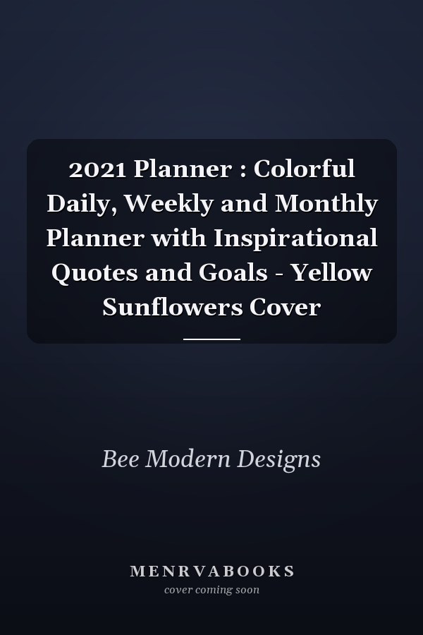 2021 Planner : Colorful Daily, Weekly and Monthly Planner with Inspirational Quotes and Goals - Yellow Sunflowers Cover