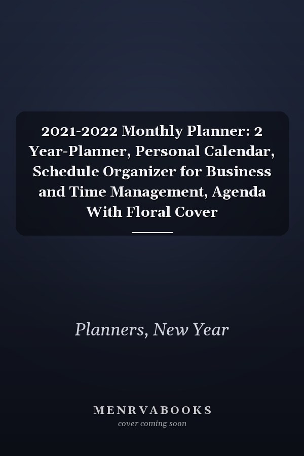 2021-2022 Monthly Planner: 2 Year-Planner, Personal Calendar, Schedule Organizer for Business and Time Management, Agenda With Floral Cover