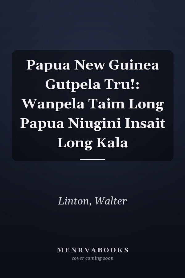 Papua New Guinea Gutpela Tru!: Wanpela Taim Long Papua Niugini Insait Long Kala