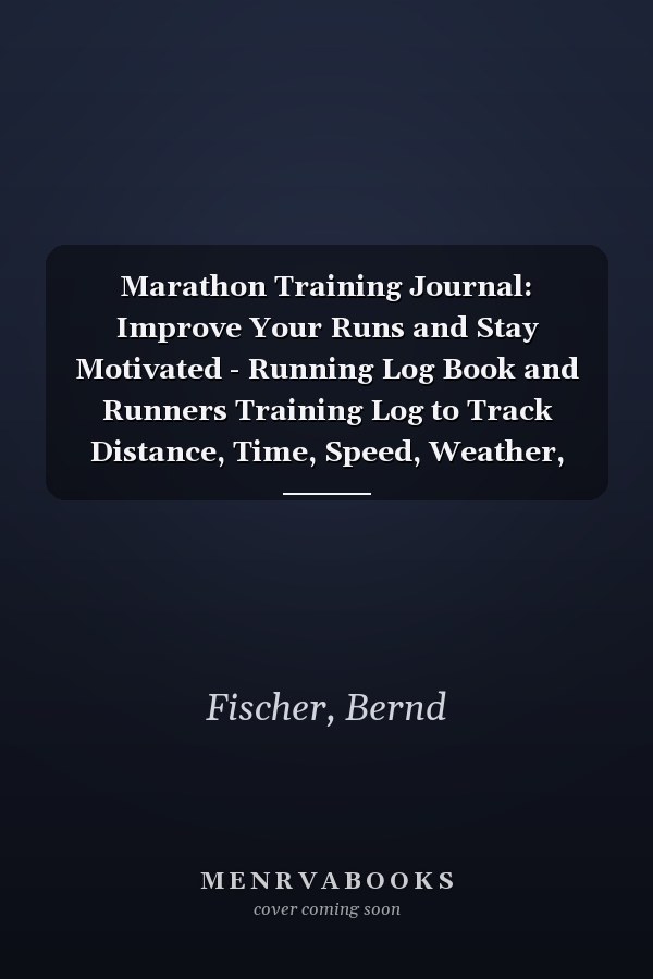 Marathon Training Journal: Improve Your Runs and Stay Motivated - Running Log Book and Runners Training Log to Track Distance, Time, Speed, Weather, Heart Rate - Jogger Runner Gift Idea
