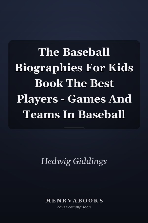 The Baseball Biographies For Kids Book The Best Players - Games And Teams In Baseball
