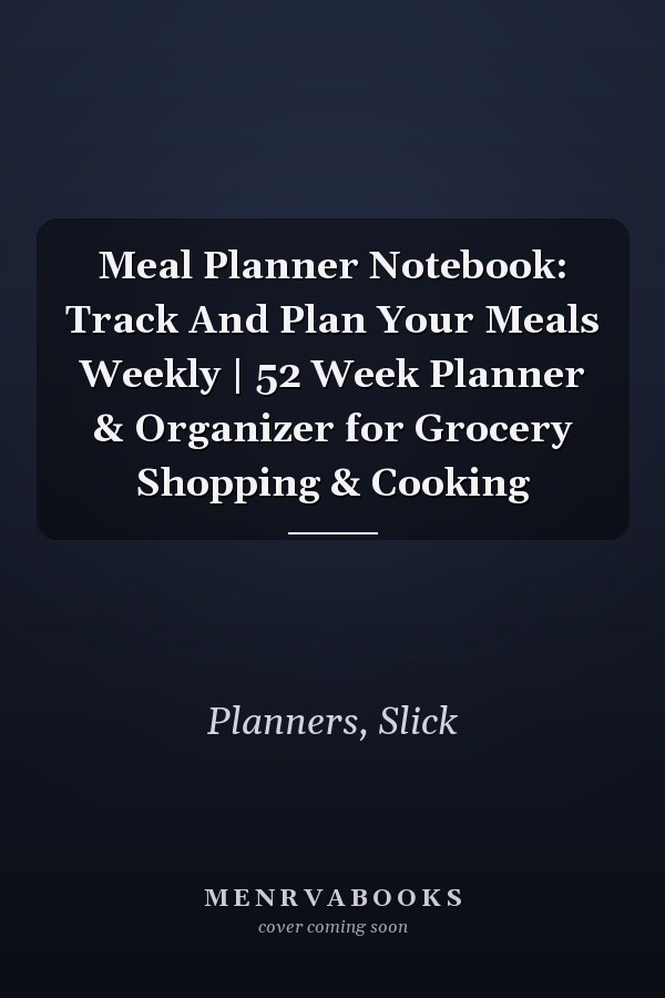 Meal Planner Notebook: Track And Plan Your Meals Weekly | 52 Week Planner & Organizer for Grocery Shopping & Cooking