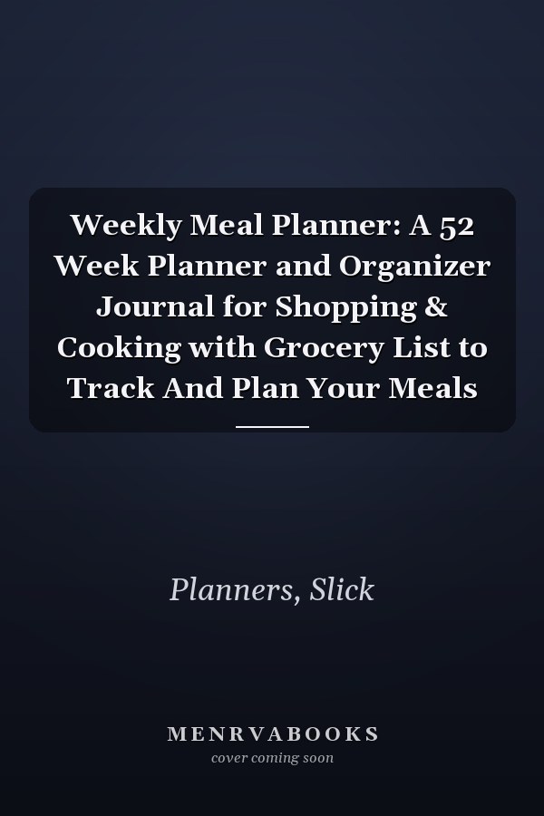 Weekly Meal Planner: A 52 Week Planner and Organizer Journal for Shopping & Cooking with Grocery List to Track And Plan Your Meals