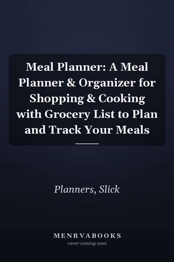 Meal Planner: A Meal Planner & Organizer for Shopping & Cooking with Grocery List to Plan and Track Your Meals