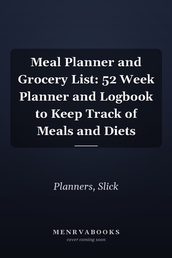 Meal Planner and Grocery List: 52 Week Planner and Logbook to Keep Track of Meals and Diets