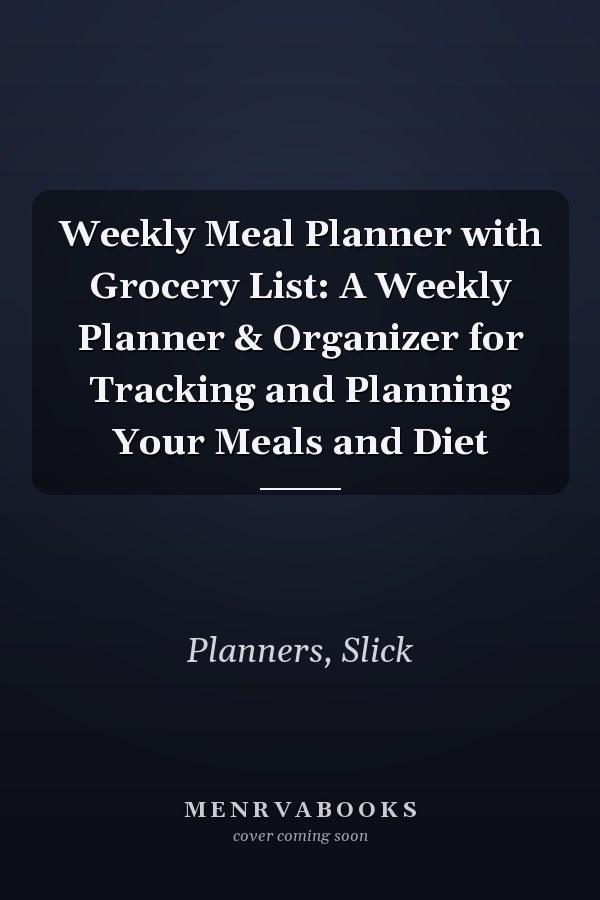 Weekly Meal Planner with Grocery List: A Weekly Planner & Organizer for Tracking and Planning Your Meals and Diet