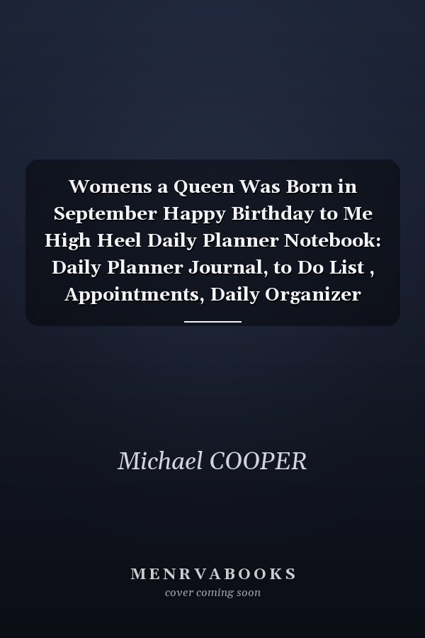 Womens a Queen Was Born in September Happy Birthday to Me High Heel Daily Planner Notebook: Daily Planner Journal, to Do List , Appointments, Daily Organizer