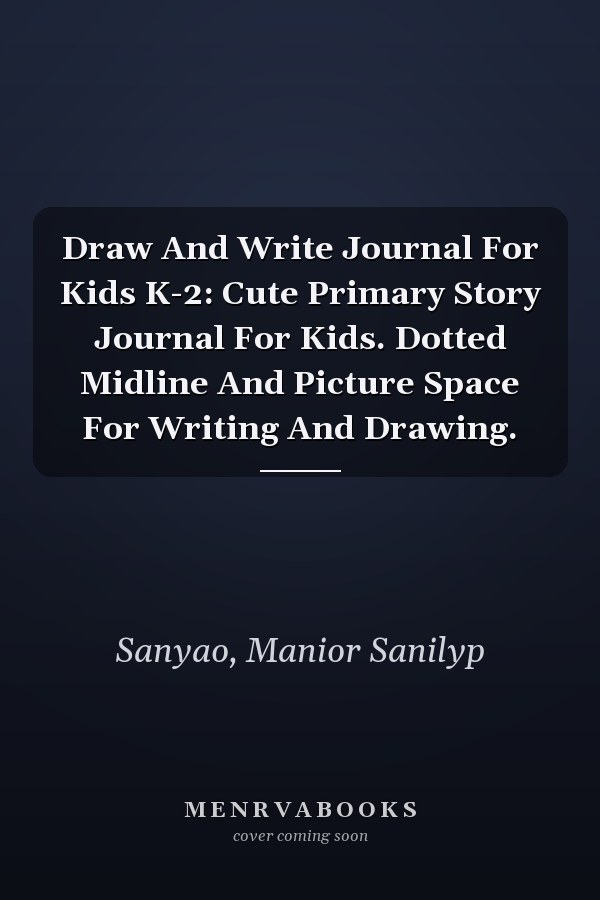 Draw And Write Journal For Kids K-2: Cute Primary Story Journal For Kids. Dotted Midline And Picture Space For Writing And Drawing.
