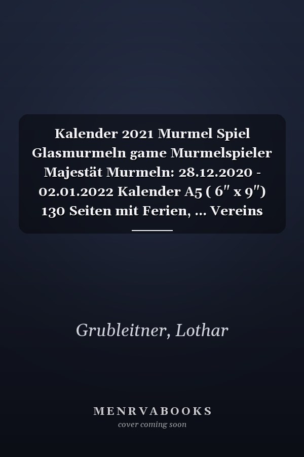 Kalender 2021 Murmel Spiel Glasmurmeln game Murmelspieler Majestät Murmeln: 28.12.2020 - 02.01.2022 Kalender A5 ( 6" x 9") 130 Seiten mit Ferien, ... Vereins Training Zubehör (German Edition)