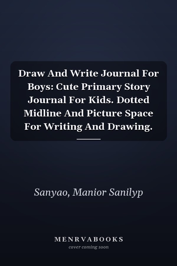 Draw And Write Journal For Boys: Cute Primary Story Journal For Kids. Dotted Midline And Picture Space For Writing And Drawing.