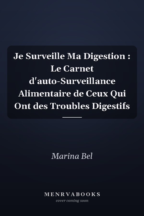 Je Surveille Ma Digestion : Le Carnet d'auto-Surveillance Alimentaire de Ceux Qui Ont des Troubles Digestifs