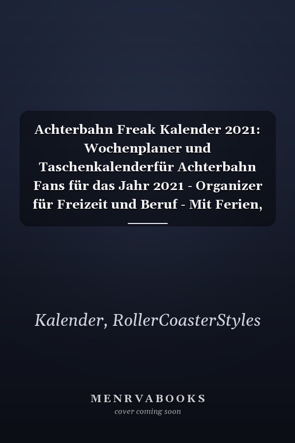 Achterbahn Freak Kalender 2021: Wochenplaner und Taschenkalenderfür Achterbahn Fans für das Jahr 2021 - Organizer für Freizeit und Beruf - Mit Ferien, ... sowie Jahresübersicht (German Edition)