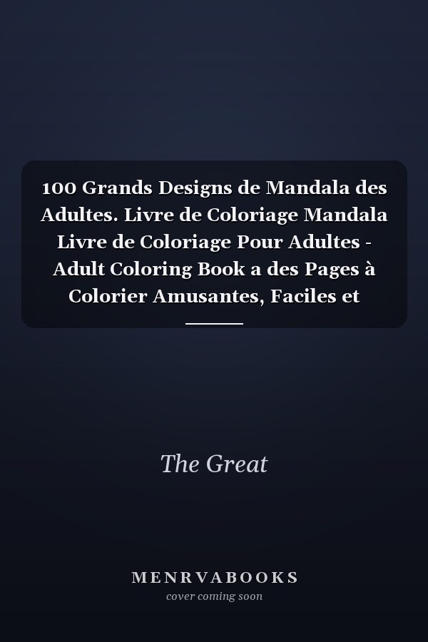 100 Grands Designs de Mandala des Adultes. Livre de Coloriage Mandala Livre de Coloriage Pour Adultes - Adult Coloring Book a des Pages à Colorier Amusantes, Faciles et Relaxantes
