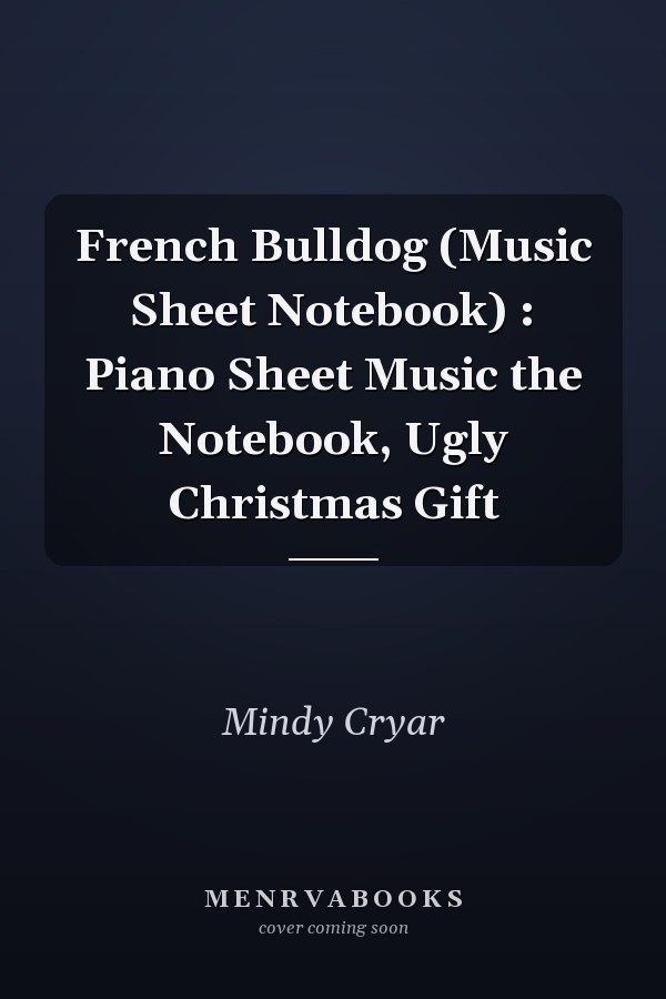 French Bulldog (Music Sheet Notebook) : Piano Sheet Music the Notebook, Ugly Christmas Gift