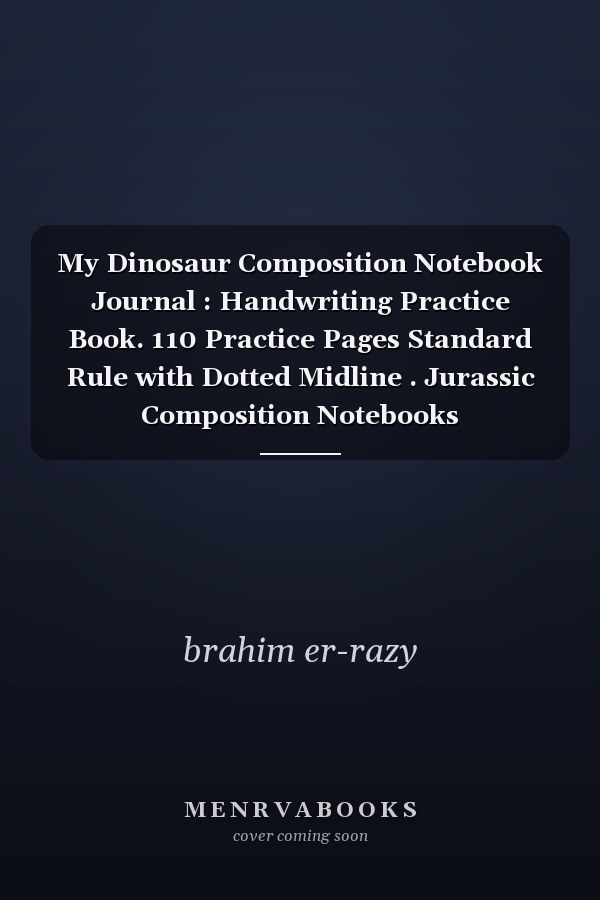 My Dinosaur Composition Notebook Journal : Handwriting Practice Book. 110 Practice Pages Standard Rule with Dotted Midline . Jurassic Composition Notebooks