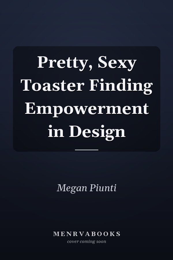 Pretty, Sexy Toaster Finding Empowerment in Design