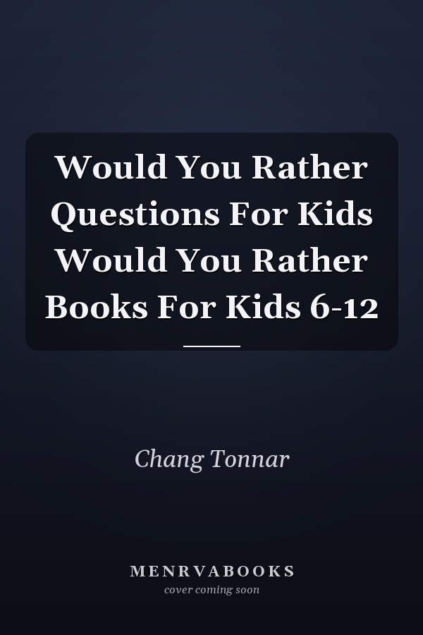 Would You Rather Questions For Kids Would You Rather Books For Kids 6-12