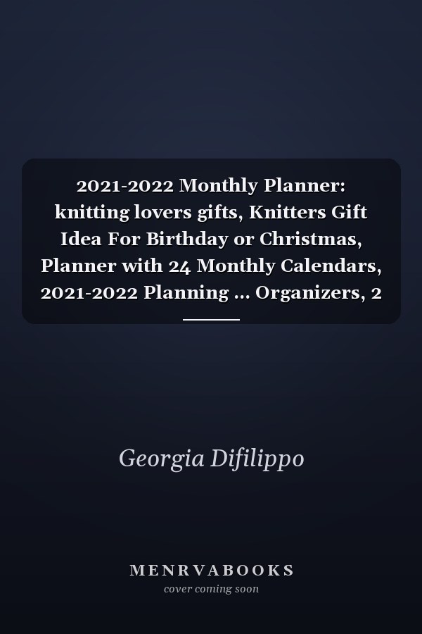2021-2022 Monthly Planner: knitting lovers gifts, Knitters Gift Idea For Birthday or Christmas, Planner with 24 Monthly Calendars, 2021-2022 Planning ... Organizers, 2 Year Calendar 2021-2022 Monthly
