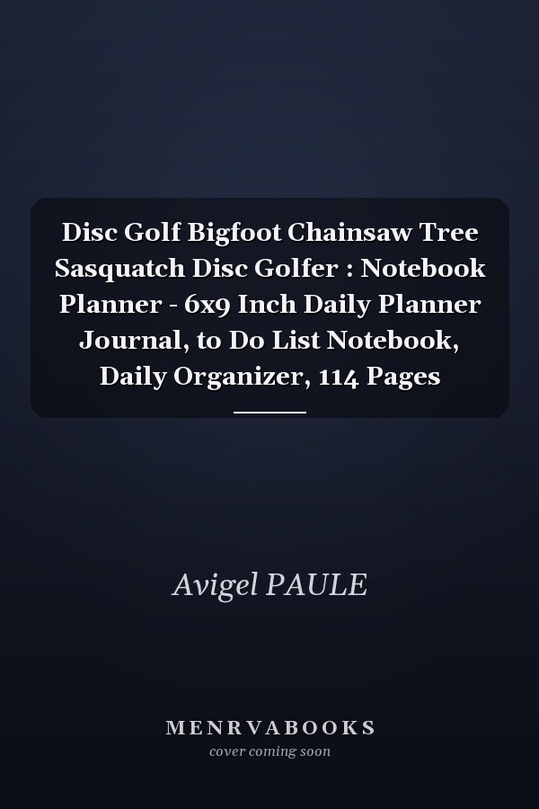 Disc Golf Bigfoot Chainsaw Tree Sasquatch Disc Golfer : Notebook Planner - 6x9 Inch Daily Planner Journal, to Do List Notebook, Daily Organizer, 114 Pages