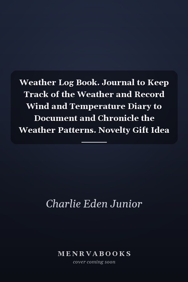 Weather Log Book. Journal to Keep Track of the Weather and Record Wind and Temperature Diary to Document and Chronicle the Weather Patterns. Novelty Gift Idea for Weather Watcher and Amateur Meteorologist