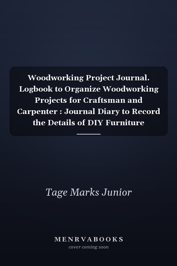 Woodworking Project Journal. Logbook to Organize Woodworking Projects for Craftsman and Carpenter : Journal Diary to Record the Details of DIY Furniture Making. Novelty Gift Idea for Beginner or Expert