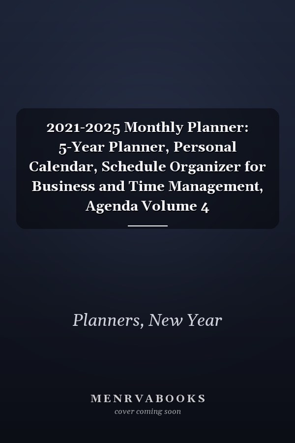 2021-2025 Monthly Planner: 5-Year Planner, Personal Calendar, Schedule Organizer for Business and Time Management, Agenda Volume 4