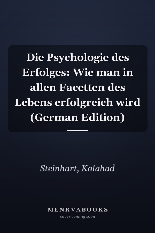 Die Psychologie des Erfolges: Wie man in allen Facetten des Lebens erfolgreich wird (German Edition)