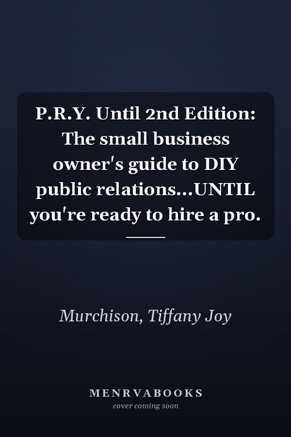 P.R.Y. Until 2nd Edition: The small business owner's guide to DIY public relations...UNTIL you're ready to hire a pro.