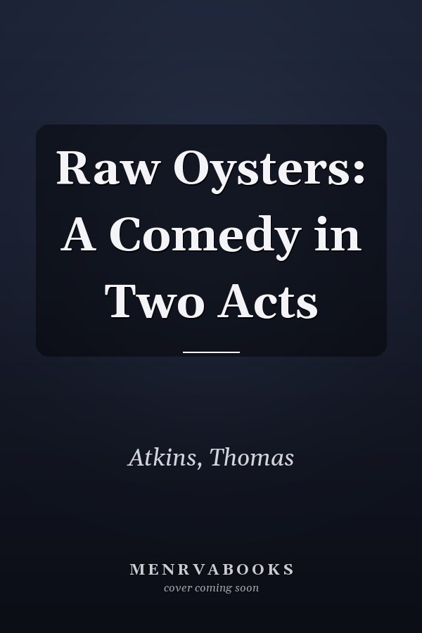 Raw Oysters: A Comedy in Two Acts