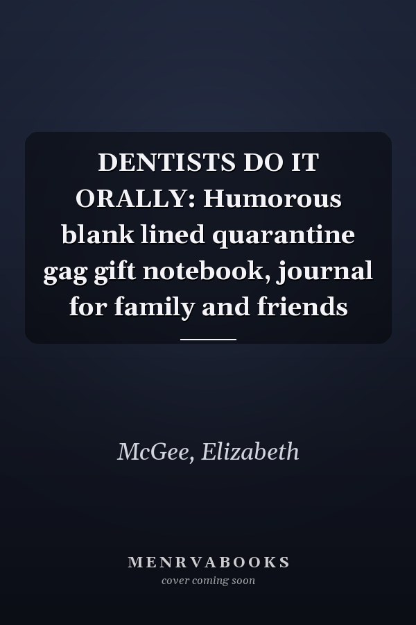 DENTISTS DO IT ORALLY: Humorous blank lined quarantine gag gift notebook, journal for family and friends