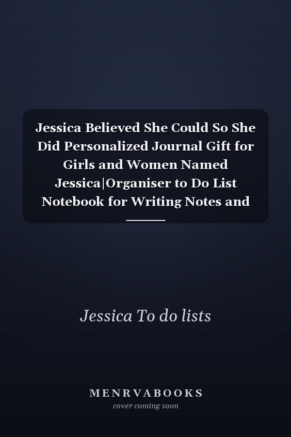 Jessica Believed She Could So She Did Personalized Journal Gift for Girls and Women Named Jessica|Organiser to Do List Notebook for Writing Notes and Thoughts|Christmas Gift for Her|110 Blank Lined Pages 6x9 Inches