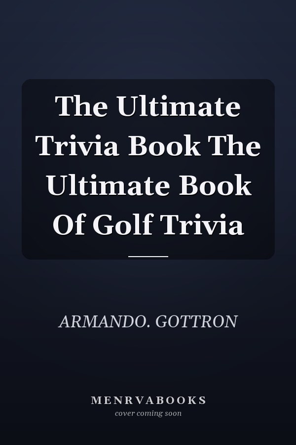 The Ultimate Trivia Book The Ultimate Book Of Golf Trivia